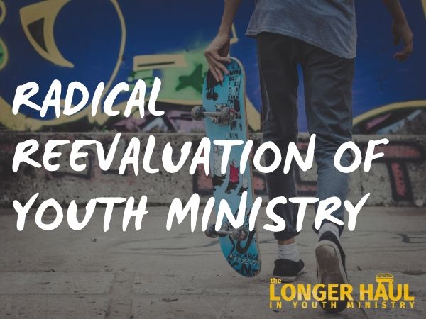 Tlh105 Radical Reevaluation Of Youth Ministry The Longer Haul 4918